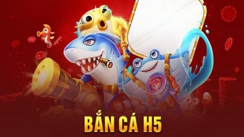 Giới thiệu chung về bắn cá H5