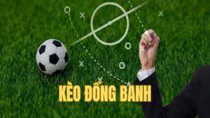 Có gì đặc trưng để lựa chọn tham gia kèo đồng banh?