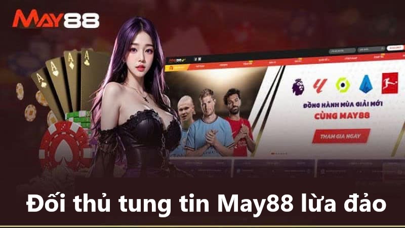 Tin đồn May88 không minh bạch do đối thủ tung tin