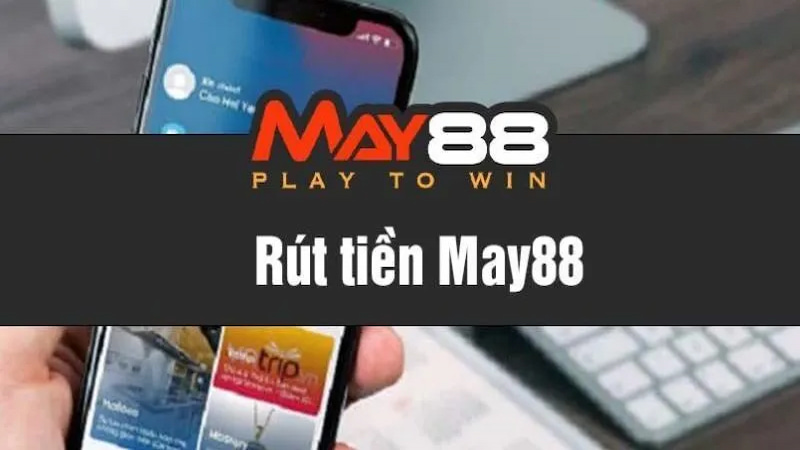 Cách giải quyết một số vấn đề có thể gặp khi rút tiền May88